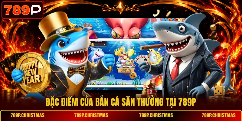 Đặc điểm của bắn cá săn thưởng tại 789P